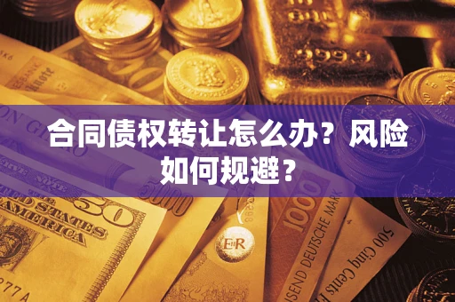 济南合同债权转让怎么办？风险如何规避？