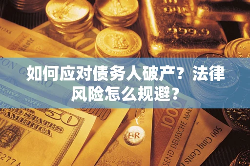 济南如何应对债务人破产？法律风险怎么规避？