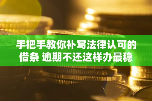 济南手把手教你补写法律认可的借条 逾期不还这样办最稳妥