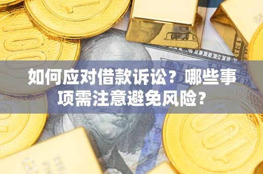 济南如何应对借款诉讼？哪些事项需注意避免风险？