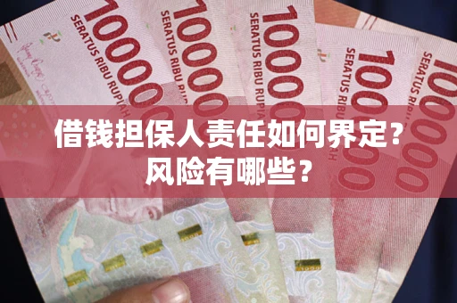 济南借钱担保人责任如何界定?风险有哪些? 济南借钱担保人责任如何界定?风险有哪些?