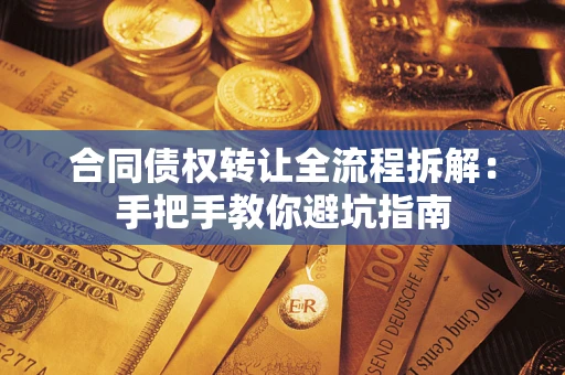 济南合同债权转让全流程拆解：手把手教你避坑指南