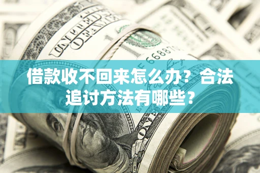 济南借款收不回来怎么办？合法追讨方法有哪些？