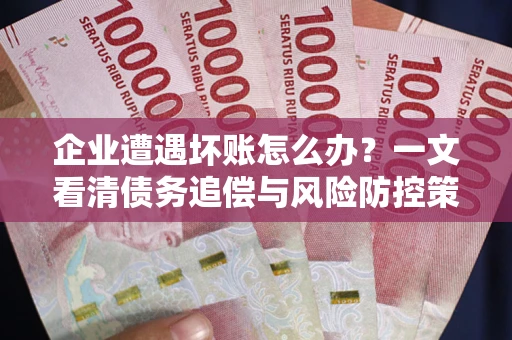 济南企业遭遇坏账怎么办？一文看清债务追偿与风险防控策略