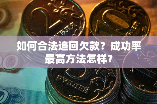 济南如何合法追回欠款？成功率最高方法怎样？