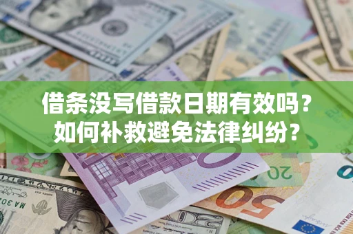 济南借条没写借款日期有效吗？如何补救避免法律纠纷？