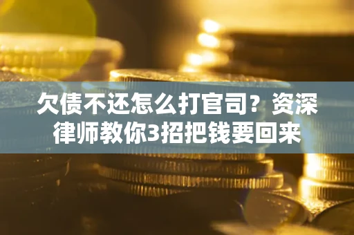 济南欠债不还怎么打官司？资深律师教你3招把钱要回来