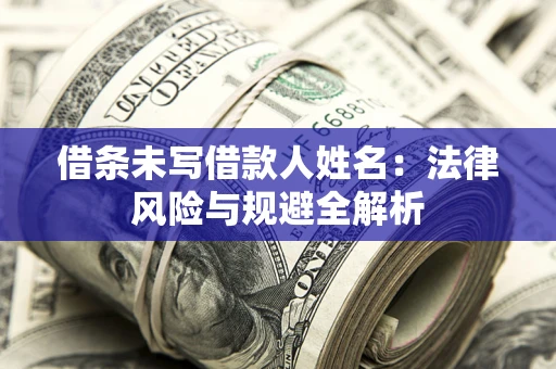 济南借条未写借款人姓名：法律风险与规避全解析
