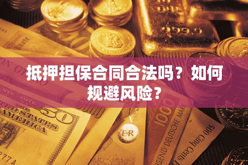 济南抵押担保合同合法吗？如何规避风险？