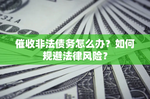 济南催收非法债务怎么办？如何规避法律风险？