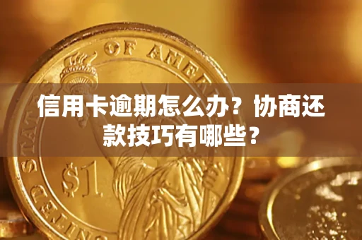 济南信用卡逾期怎么办？协商还款技巧有哪些？