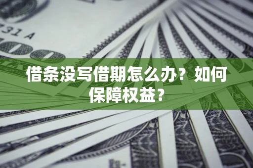 济南借条没写借期怎么办？如何保障权益？