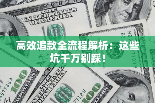 济南高效追款全流程解析：这些坑千万别踩！