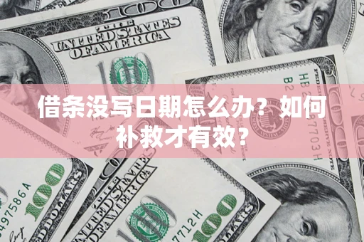济南借条没写日期怎么办？如何补救才有效？