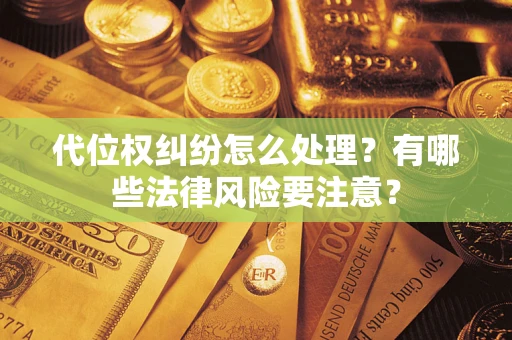 济南代位权纠纷怎么处理？有哪些法律风险要注意？