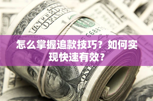 济南怎么掌握追款技巧？如何实现快速有效？