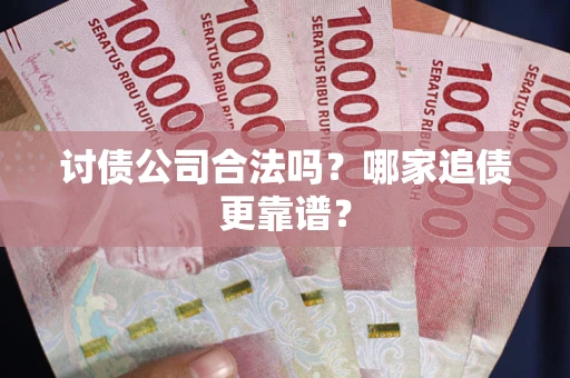 济南讨债公司合法吗？哪家追债更靠谱？