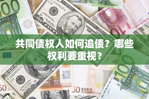 济南共同债权人如何追债？哪些权利要重视？
