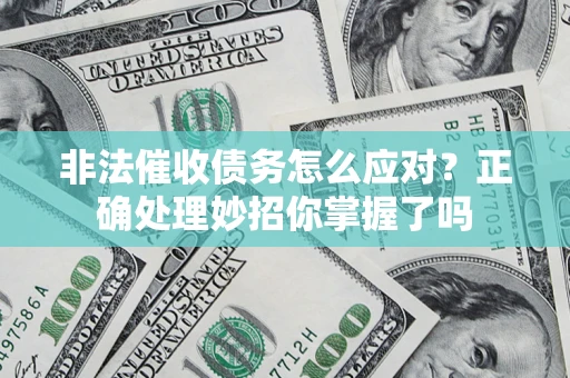 济南非法催收债务怎么应对？正确处理妙招你掌握了吗