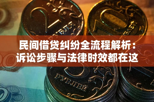 济南民间借贷纠纷全流程解析：诉讼步骤与法律时效都在这儿了