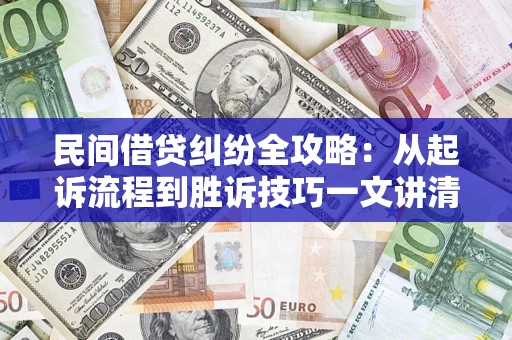济南民间借贷纠纷全攻略：从起诉流程到胜诉技巧一文讲清