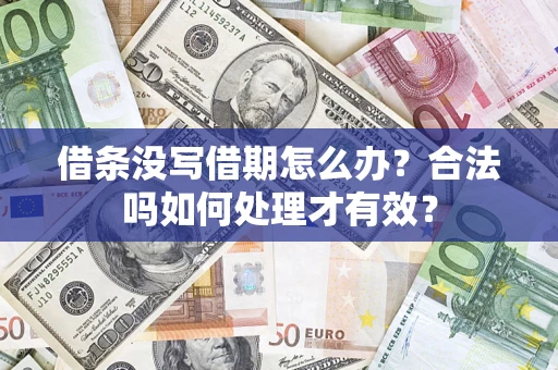 济南借条没写借期怎么办？合法吗如何处理才有效？