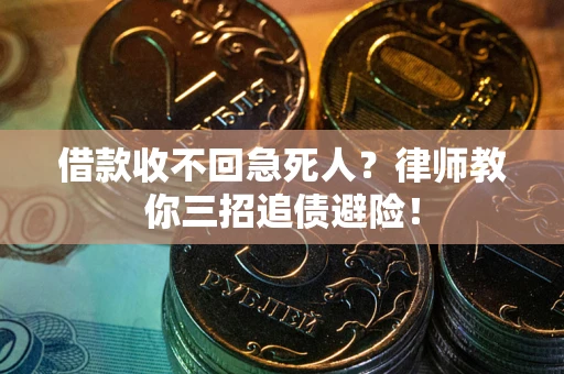 济南借款收不回急死人？律师教你三招追债避险！