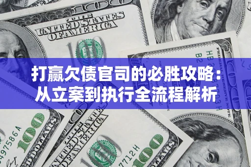 济南打赢欠债官司的必胜攻略：从立案到执行全流程解析