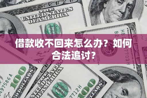 济南借款收不回来怎么办？如何合法追讨？
