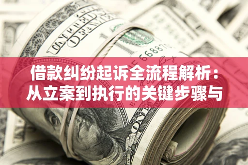 济南借款纠纷起诉全流程解析：从立案到执行的关键步骤与防败诉指南