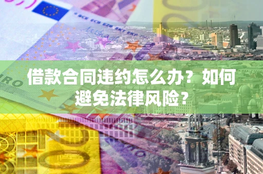 济南借款合同违约怎么办？如何避免法律风险？