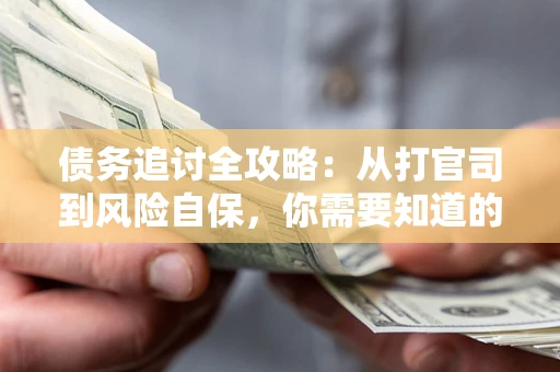 济南债务追讨全攻略：从打官司到风险自保，你需要知道的法律智慧