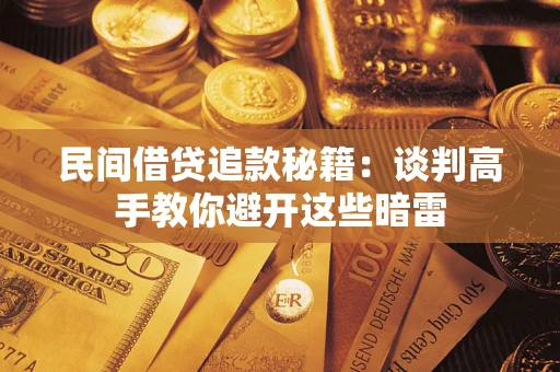 济南民间借贷追款秘籍：谈判高手教你避开这些暗雷