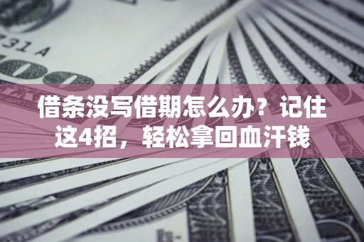 济南借条没写借期怎么办？记住这4招，轻松拿回血汗钱