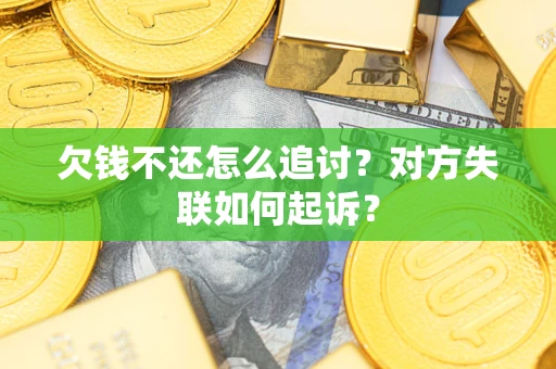 济南欠钱不还怎么追讨？对方失联如何起诉？