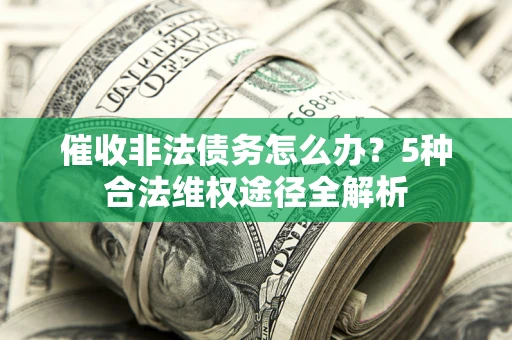 济南催收非法债务怎么办？5种合法维权途径全解析