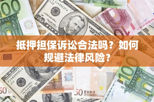 济南抵押担保诉讼合法吗？如何规避法律风险？