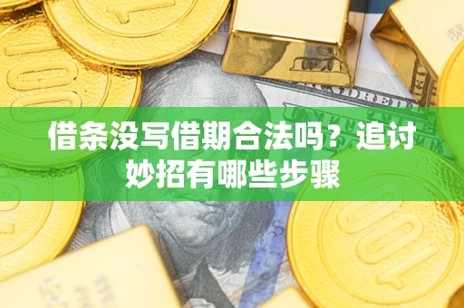 济南借条没写借期合法吗？追讨妙招有哪些步骤