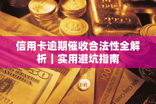 济南信用卡逾期催收合法性全解析｜实用避坑指南