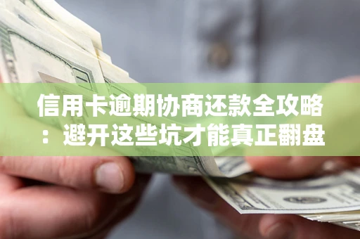 济南信用卡逾期协商还款全攻略：避开这些坑才能真正翻盘