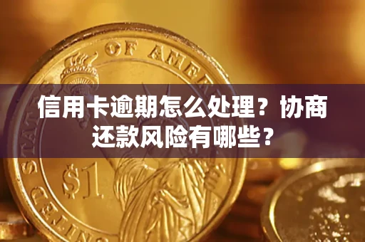 济南信用卡逾期怎么处理？协商还款风险有哪些？